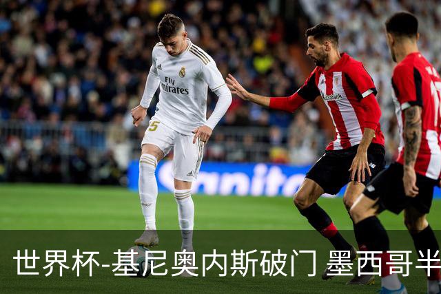 世界杯-基尼奥内斯破门 墨西哥半场1-0领先南非