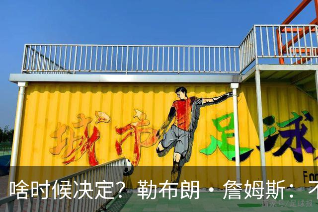 啥时候决定？勒布朗·詹姆斯：不会在周五宣布自己将效力于哪队