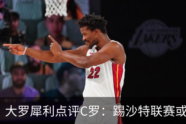大罗犀利点评C罗：踢沙特联赛或许够格，但世界杯舞台已力不从心