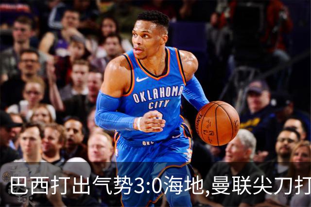 巴西打出气势3:0海地,曼联尖刀打出双响炮,三代传奇聚首观战！
