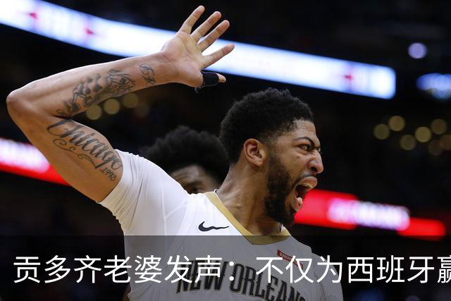 贡多齐老婆发声：不仅为西班牙赢得世界杯，更是全人类胜利