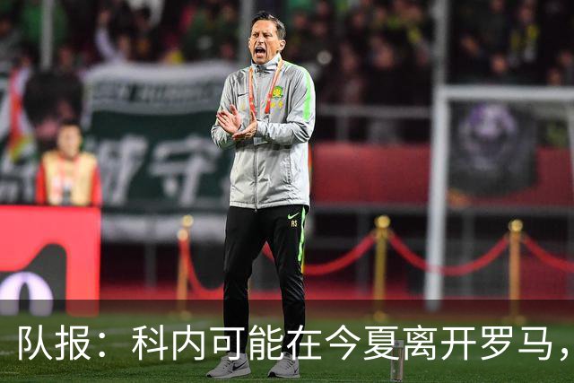 队报：科内可能在今夏离开罗马，曼联、阿森纳对他感兴趣